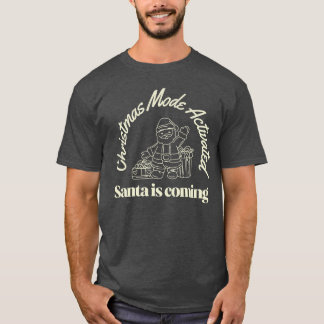Christmas Mode Activated Santa Is Coming T-Shirt
