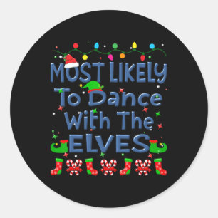 Christmas Most Likely To Dance With The Elves Fami Classic Round Sticker