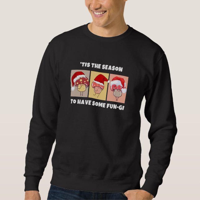 Christmas Mushrooms SEASON FOR SOME FUN-GI Sweatshirt (Front)