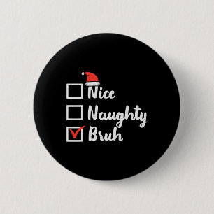 Christmas Nice Naughty Bruh Fun Xmas List Women Me 6 Cm Round Badge
