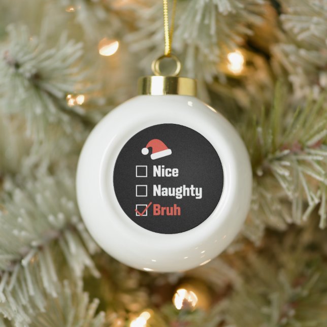 Christmas Nice Naughty Bruh Funny Xmas List Ceramic Ball Christmas Ornament (Tree)
