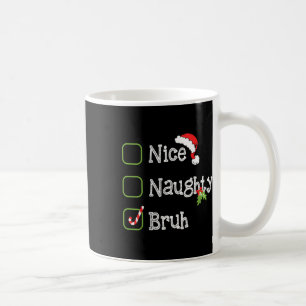 Christmas Nice Naughty Bruh Funny Xmas List For Me Coffee Mug