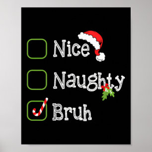 Christmas Nice Naughty Bruh Funny Xmas List For Me Poster