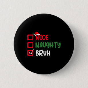Christmas Nice Naughty Bruh Funny Xmas List Women 6 Cm Round Badge