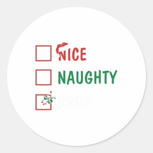 Christmas Nice Naughty Bruh Funny Xmas List Women Classic Round Sticker