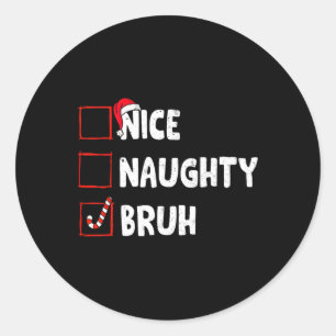 Christmas Nice Naughty Bruh Funny Xmas List Women Classic Round Sticker