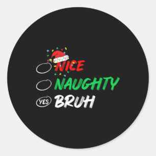 Christmas Nice Naughty Bruh Funny Xmas List Women Classic Round Sticker