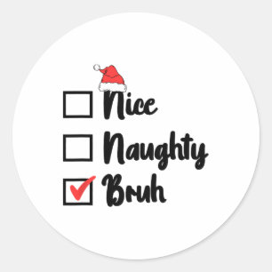 Christmas Nice Naughty Bruh Funny Xmas List Women Classic Round Sticker