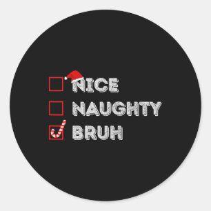 Christmas Nice Naughty Bruh Funny Xmas List Women Classic Round Sticker