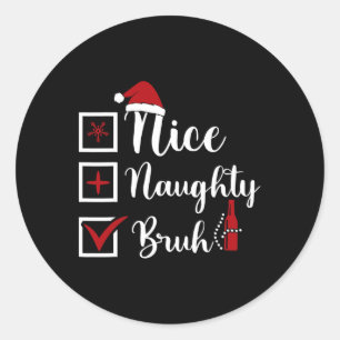 Christmas Nice Naughty Bruh Funny Xmas List Women Classic Round Sticker