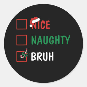 Christmas Nice Naughty Bruh Funny Xmas List Women Classic Round Sticker
