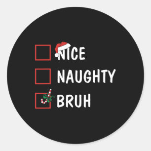 Christmas Nice Naughty Bruh Funny Xmas List Women Classic Round Sticker