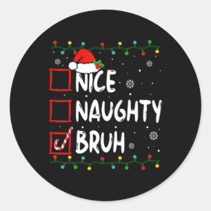 Christmas Nice Naughty Bruh Funny Xmas List Women Classic Round Sticker