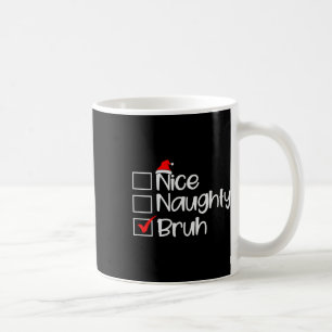 Christmas Nice Naughty Bruh Funny Xmas List Women  Coffee Mug