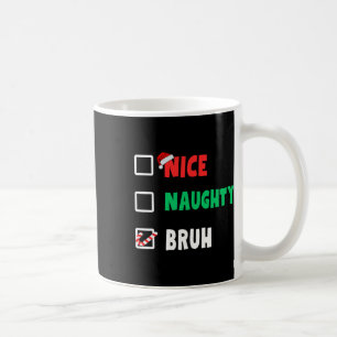 Christmas Nice Naughty Bruh Funny Xmas List Women Coffee Mug