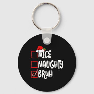 Christmas Nice Naughty Bruh Funny Xmas List Women  Key Ring