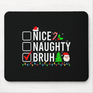 Christmas Nice Naughty Bruh Funny Xmas List Women Mouse Pad