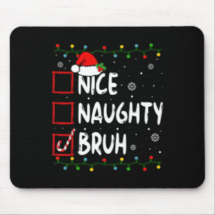 Christmas Nice Naughty Bruh Funny Xmas List Women Mouse Pad