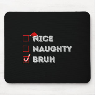 Christmas Nice Naughty Bruh Funny Xmas List Women Mouse Pad