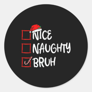 Christmas Nice Naughty Bruh Funny Xmas List Womens Classic Round Sticker