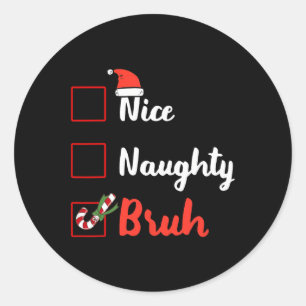 Christmas Nice Naughty Bruh Funny Xmas List Xmas C Classic Round Sticker