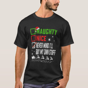 Christmas Nice Naughty Never Mind I ll Buy My Own T-Shirt