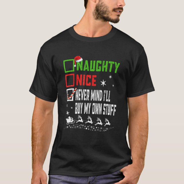 Christmas Nice Naughty Never Mind I ll Buy My Own  T-Shirt (Front)