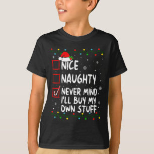 Christmas Nice Naughty Never Mind I'll Buy My Own T-Shirt