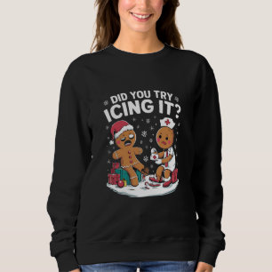 Christmas Nurse Did You Try Icing It Gingerbread  Sweatshirt