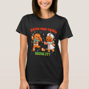 Christmas Nurse Have You Tried Icing It Gingerbrea T-Shirt