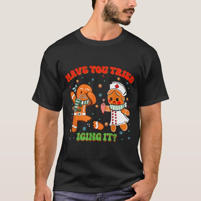 Christmas Nurse Have You Tried Icing It Gingerbrea T-Shirt (Front)