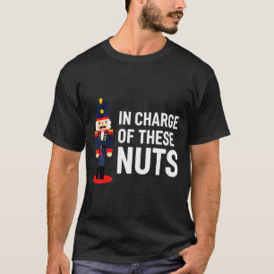 Christmas Nutcracker In Charge Of These Nuts Funny T-Shirt