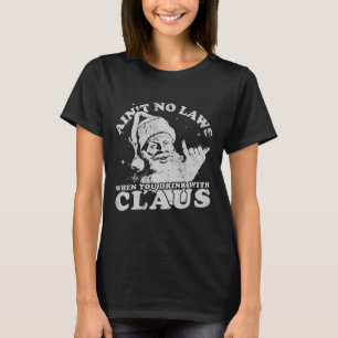 Christmas Santa Ain't No Laws When You Drink With T-Shirt
