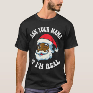 Christmas Santa Ask Your Mama If I'm Real Black Cl T-Shirt