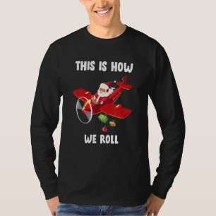 Christmas Santa Claus Pilot How We Roll Flying Air T-Shirt