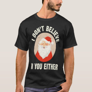 Christmas  Santa Claus Xmas I Dont Believe In You  T-Shirt