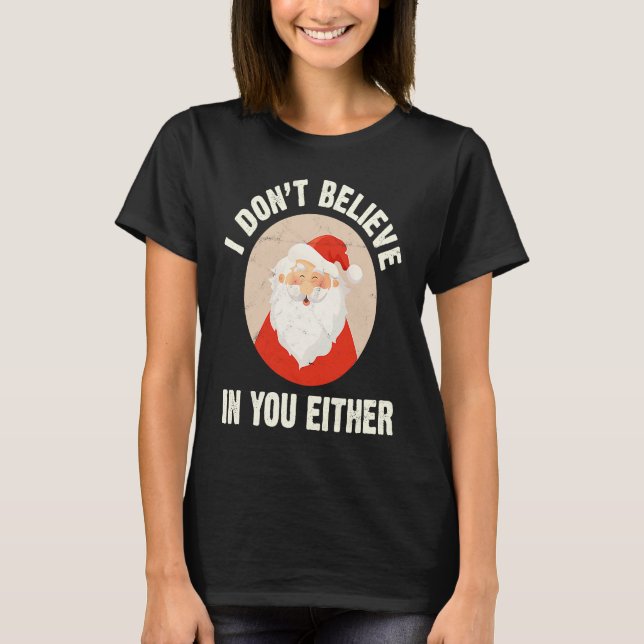 Christmas  Santa Claus Xmas I Dont Believe In You  T-Shirt (Front)