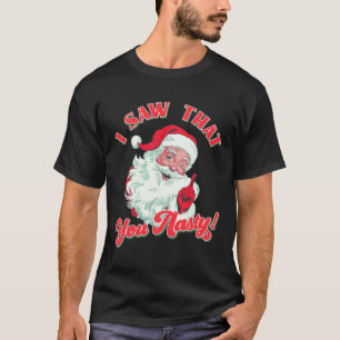 Christmas Santa I Saw That You Nasty Funny Santa C T-Shirt