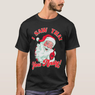 Christmas Santa I Saw That You Nasty Funny Santa C T-Shirt