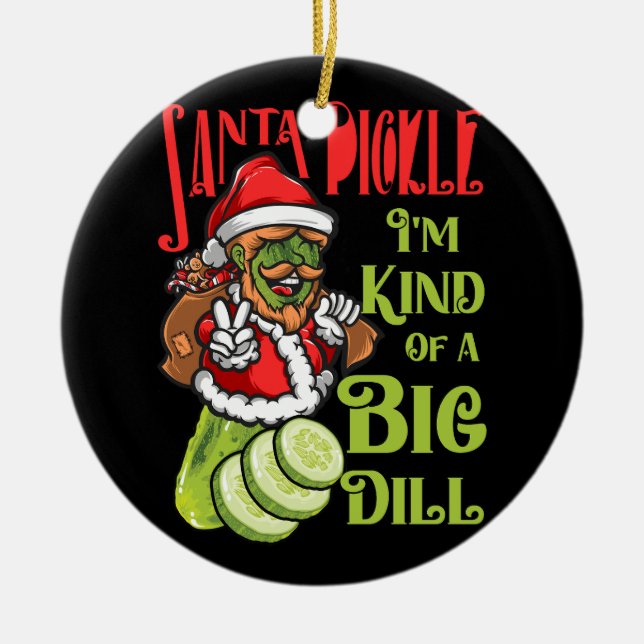 Christmas Silly Pickle In Santa Pickle Im Kind Of  Ceramic Ornament (Front)