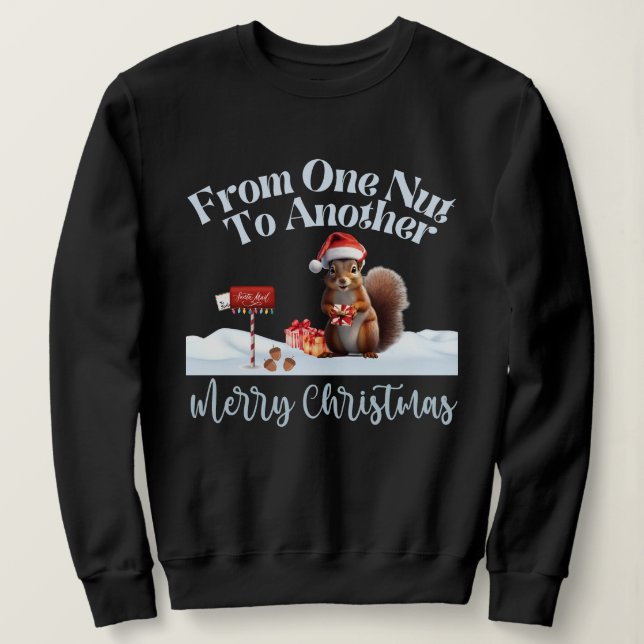 Christmas Squirrel From One Nut To Another Sweatshirt (Design Front)
