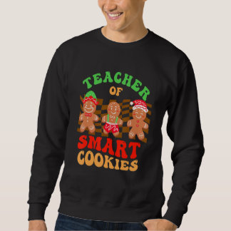 Christmas Teacher Of Smart Cookies Gingerbread Cre Sweatshirt