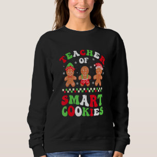 Christmas Teacher Of Smart Cookies Gingerbread Cre Sweatshirt