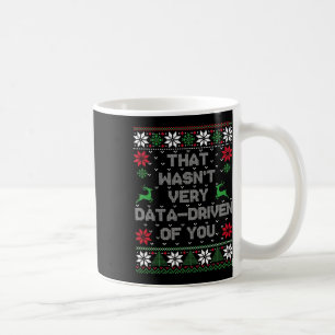 Christmas That Wasn't Very Data Driven Of You Ugly Coffee Mug