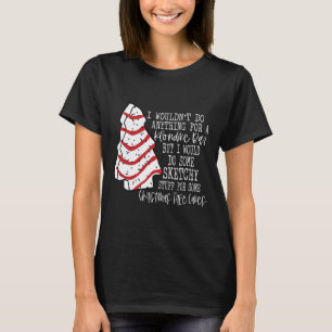 Christmas Tree Cake I Wouldn't Do Anything Xmas Ho T-Shirt