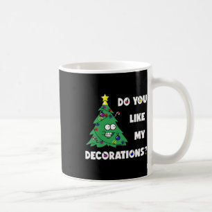 Christmas Tree Do You Like My Decorations Xmas Lig Coffee Mug