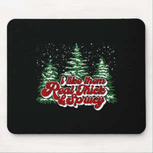 Christmas Tree I Like Them Real Thick &amp; Spruce Mouse Pad