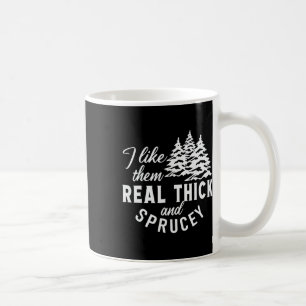 Christmas Tree I Like Them Real Thick And Sprucey Coffee Mug