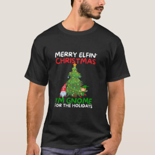 Christmas Tree Merry Elfin Christmas I m Gnome For T-Shirt