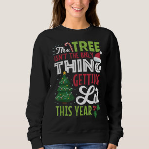 Christmas Tree Not Only Thing Getting Lit Funny Sweatshirt